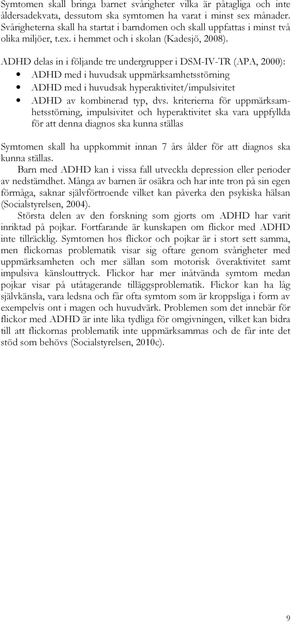 ADHD delas in i följande tre undergrupper i DSM-IV-TR (APA, 2000): ADHD med i huvudsak uppmärksamhetsstörning ADHD med i huvudsak hyperaktivitet/impulsivitet ADHD av kombinerad typ, dvs.