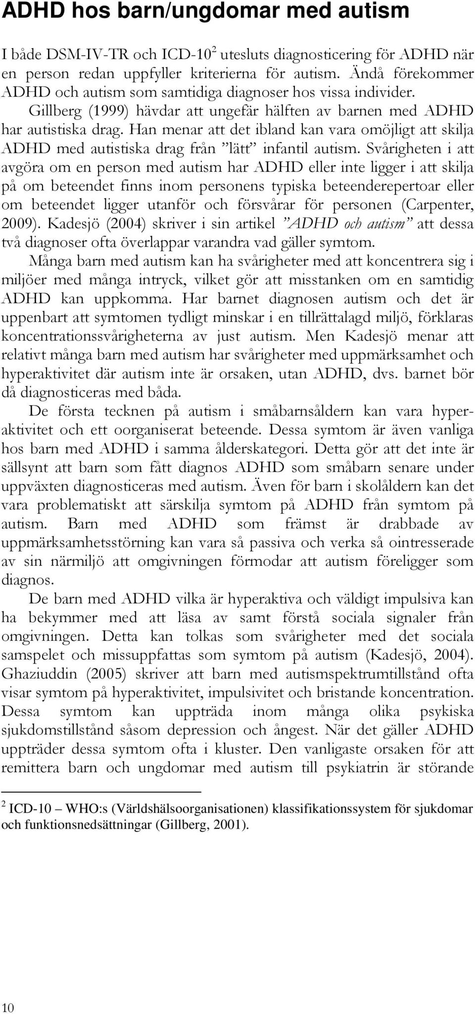 Han menar att det ibland kan vara omöjligt att skilja ADHD med autistiska drag från lätt infantil autism.