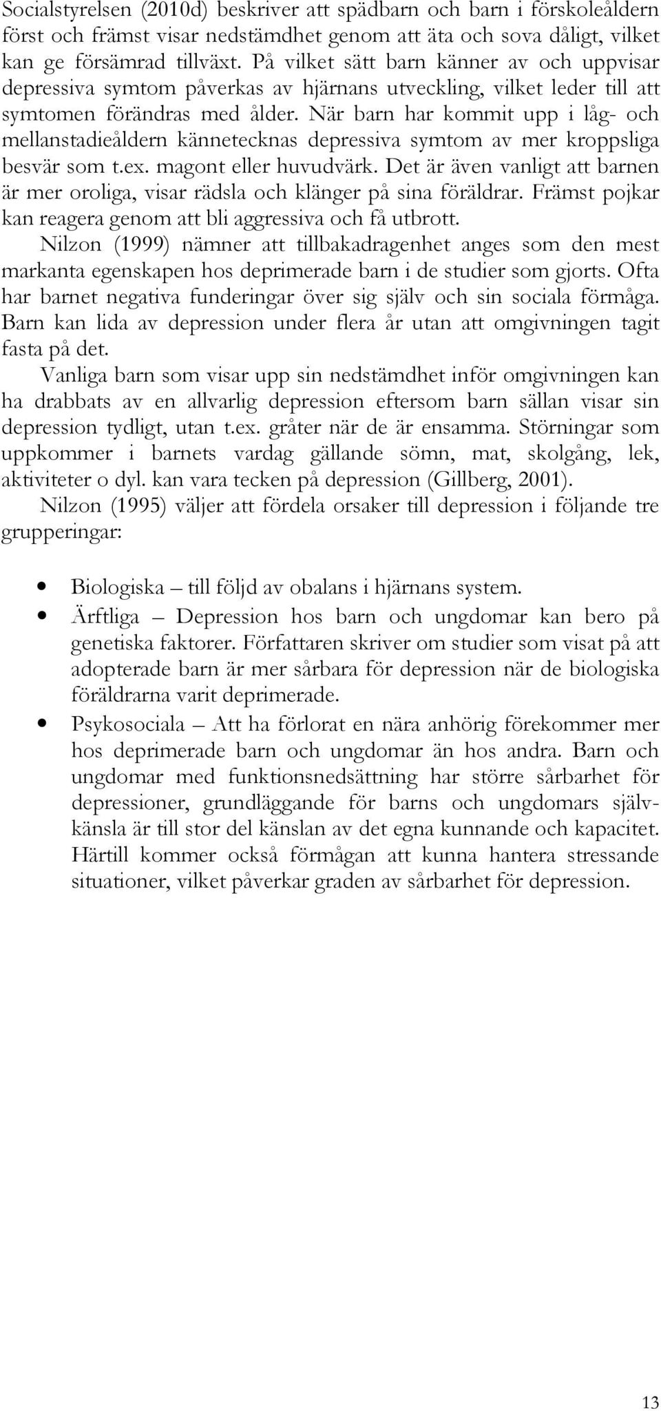 När barn har kommit upp i låg- och mellanstadieåldern kännetecknas depressiva symtom av mer kroppsliga besvär som t.ex. magont eller huvudvärk.