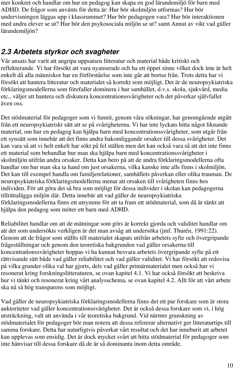 samt Annat av vikt vad gäller lärandemiljön? 2.3 Arbetets styrkor och svagheter Vår ansats har varit att angripa uppsatsen litteratur och material både kritiskt och reflekterande.