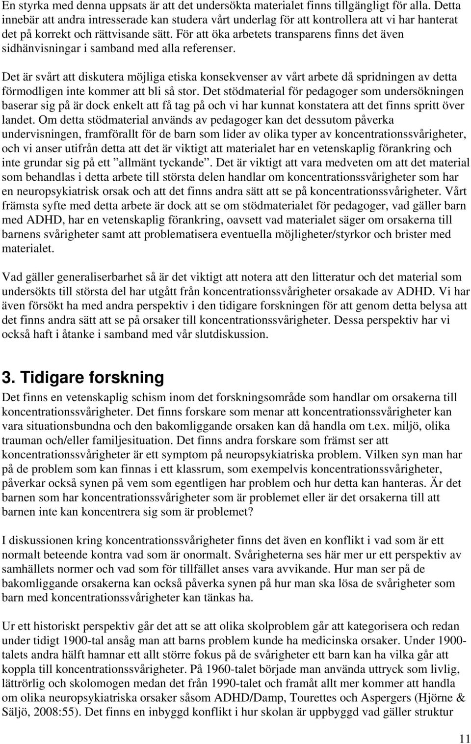 För att öka arbetets transparens finns det även sidhänvisningar i samband med alla referenser.