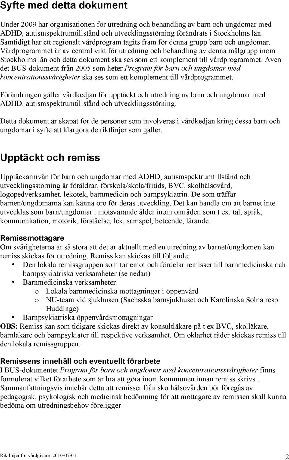 Vårdprogrammet är av central vikt för utredning och behandling av denna målgrupp inom Stockholms län och detta dokument ska ses som ett komplement till vårdprogrammet.