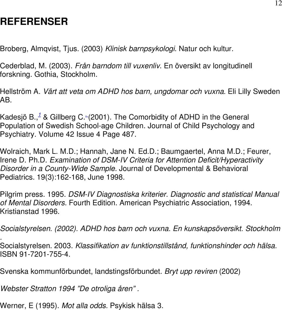 The Comorbidity of ADHD in the General Population of Swedish School-age Children. Journal of Child Psychology and Psychiatry. Volume 42 Issue 4 Page 487. Wolraich, Mark L. M.D.; Hannah, Jane N. Ed.D.; Baumgaertel, Anna M.