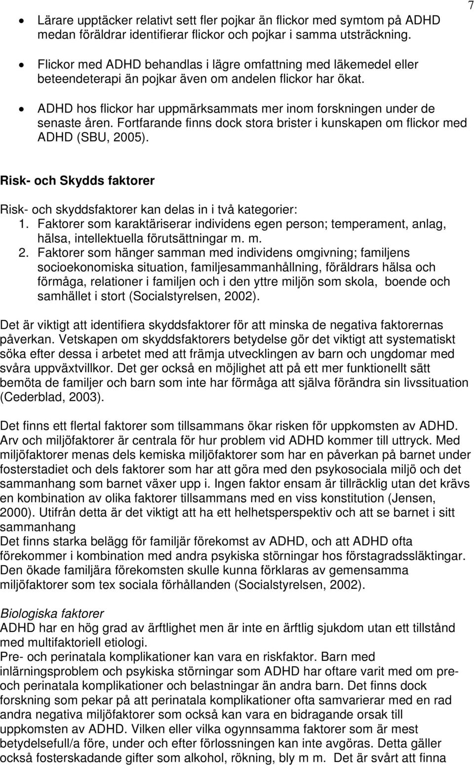 ADHD hos flickor har uppmärksammats mer inom forskningen under de senaste åren. Fortfarande finns dock stora brister i kunskapen om flickor med ADHD (SBU, 2005).