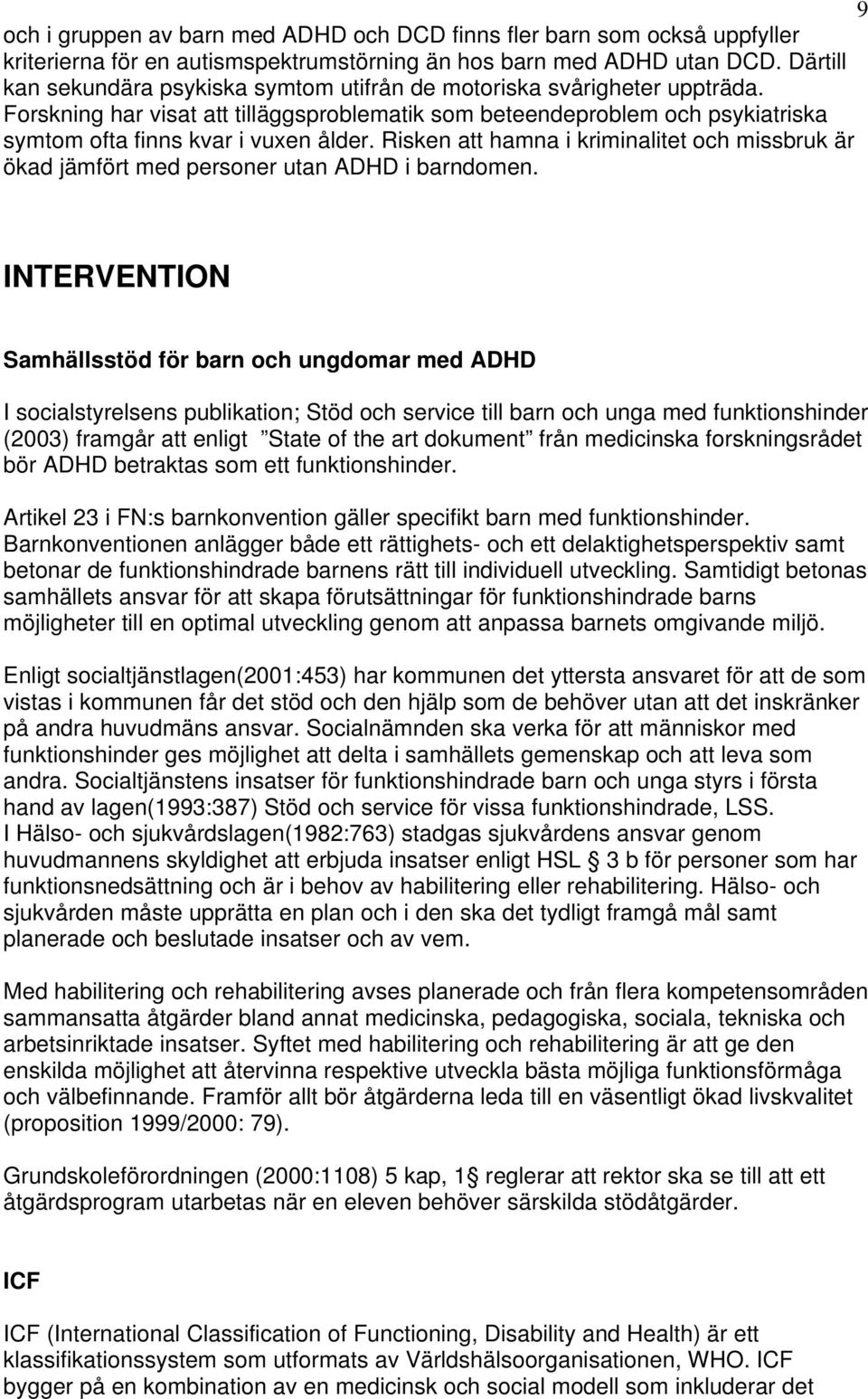 Risken att hamna i kriminalitet och missbruk är ökad jämfört med personer utan ADHD i barndomen.