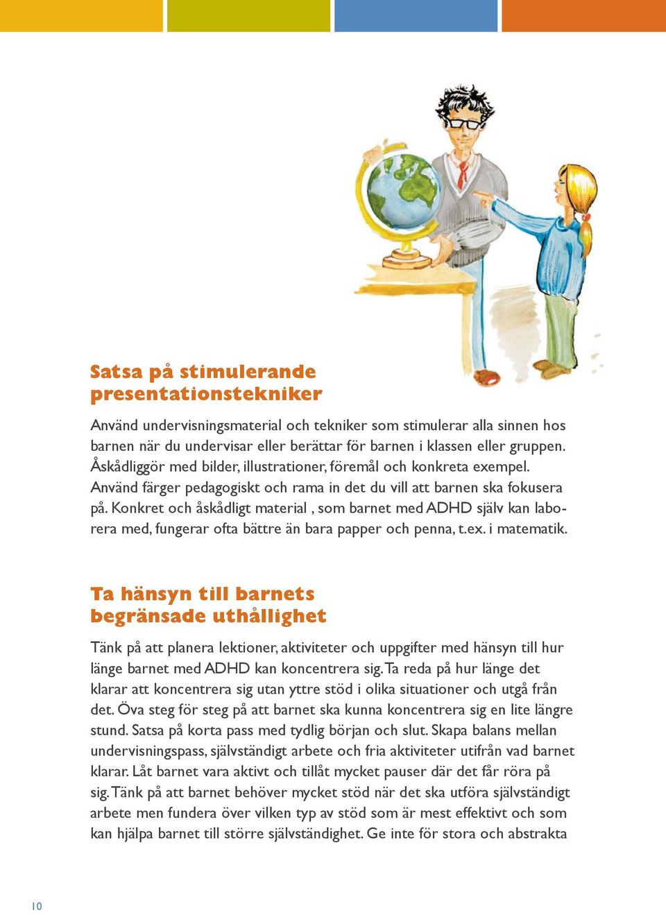 Konkret och åskådligt material, som barnet med ADHD själv kan laborera med, fungerar ofta bättre än bara papper och penna, t.ex. i matematik.