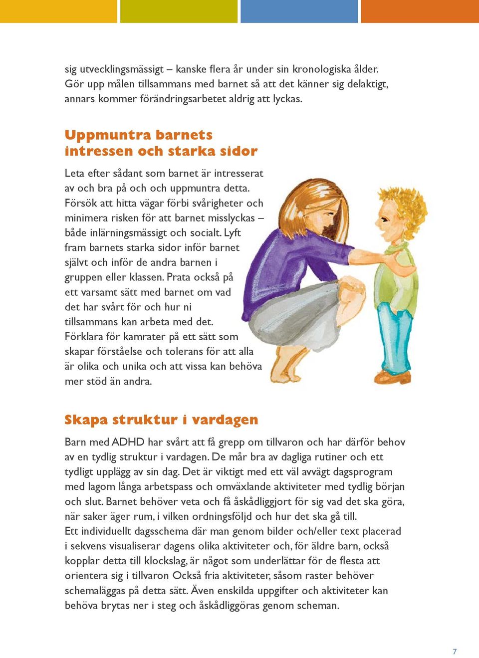 Försök att hitta vägar förbi svårigheter och minimera risken för att barnet misslyckas både inlärningsmässigt och socialt.