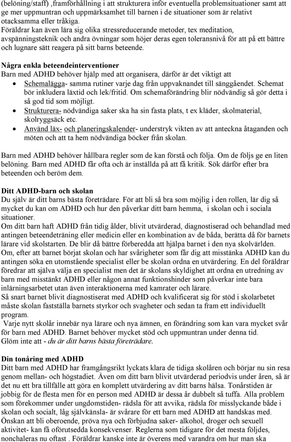 Föräldrar kan även lära sig olika stressreducerande metoder, tex meditation, avspänningsteknik och andra övningar som höjer deras egen toleransnivå för att på ett bättre och lugnare sätt reagera på