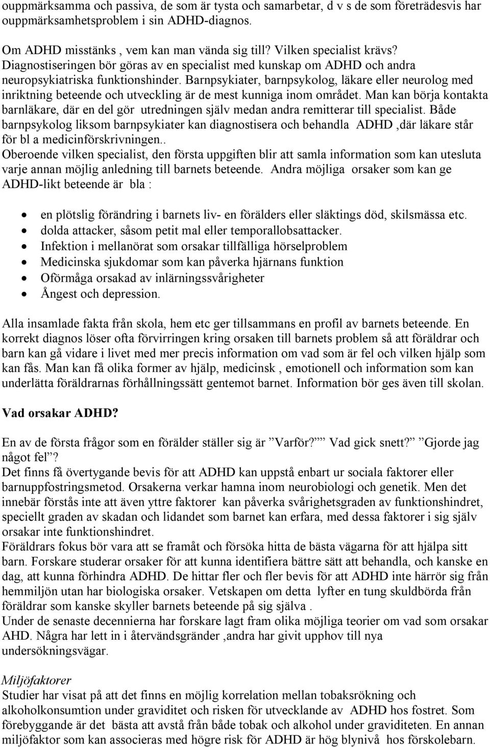 Barnpsykiater, barnpsykolog, läkare eller neurolog med inriktning beteende och utveckling är de mest kunniga inom området.