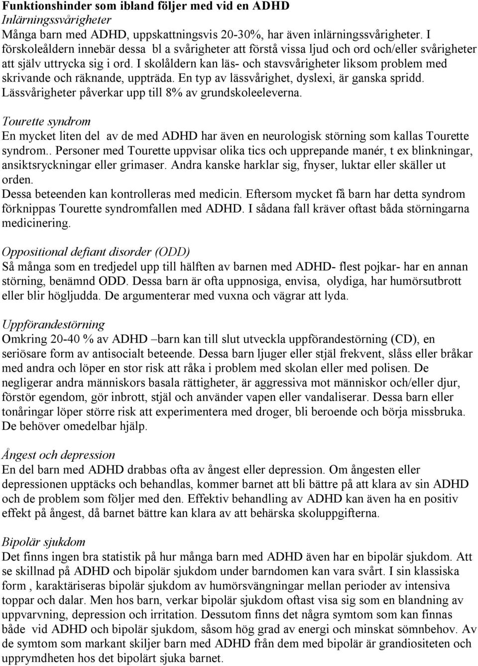 I skolåldern kan läs- och stavsvårigheter liksom problem med skrivande och räknande, uppträda. En typ av lässvårighet, dyslexi, är ganska spridd.