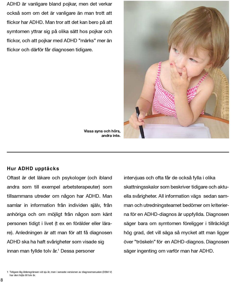 Vissa syns och hörs, andra inte. Hur ADHD upptäcks Oftast är det läkare och psykologer (och ibland andra som till exempel arbetsterapeuter) som tillsammans utreder om någon har ADHD.