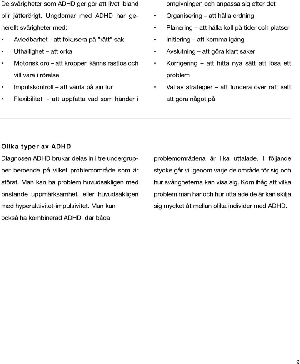 sin tur Flexibilitet - att uppfatta vad som händer i omgivningen och anpassa sig efter det Organisering att hålla ordning Planering att hålla koll på tider och platser Initiering att komma igång