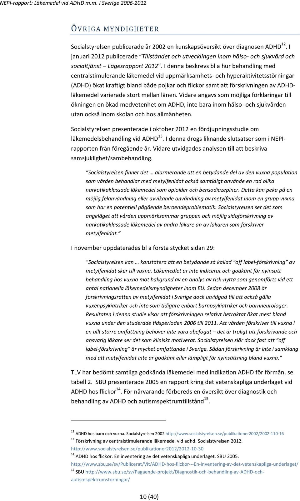 I denna beskrevs bl a hur behandling med centralstimulerande läkemedel vid uppmärksamhets- och hyperaktivitetsstörningar (ADHD) ökat kraftigt bland både pojkar och flickor samt att förskrivningen av