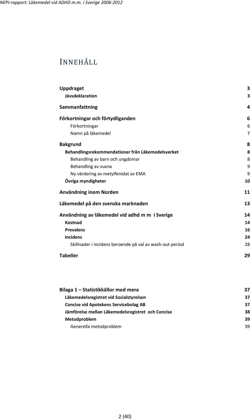 i Sverige Kostnad Prevalens Incidens Skillnader i incidens beroende på val av wash- out period Tabeller 3 3 4 6 6 7 8 8 8 9 9 10 11 13 14 14 16 24 28 29 Bilaga 1 Statistikkällor med mera