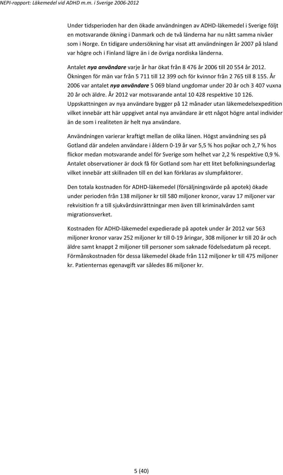 Antalet nya användare varje år har ökat från 8 476 år 2006 till 20 554 år 2012. Ökningen för män var från 5 711 till 12 399 och för kvinnor från 2 765 till 8 155.