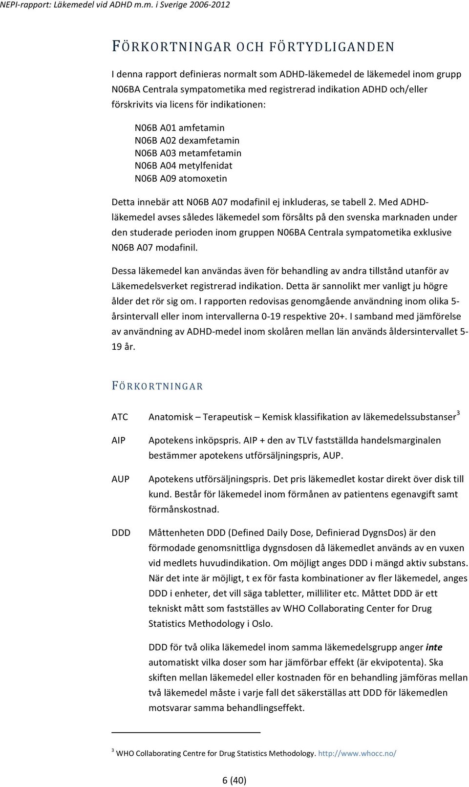 Med ADHD- läkemedel avses således läkemedel som försålts på den svenska marknaden under den studerade perioden inom gruppen N06BA Centrala sympatometika exklusive N06B A07 modafinil.