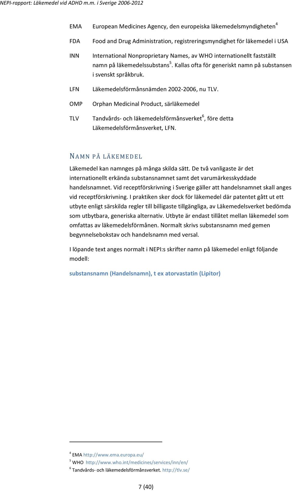 Orphan Medicinal Product, särläkemedel Tandvårds- och läkemedelsförmånsverket 6, före detta Läkemedelsförmånsverket, LFN. NAMN PÅ LÄKEMEDEL Läkemedel kan namnges på många skilda sätt.