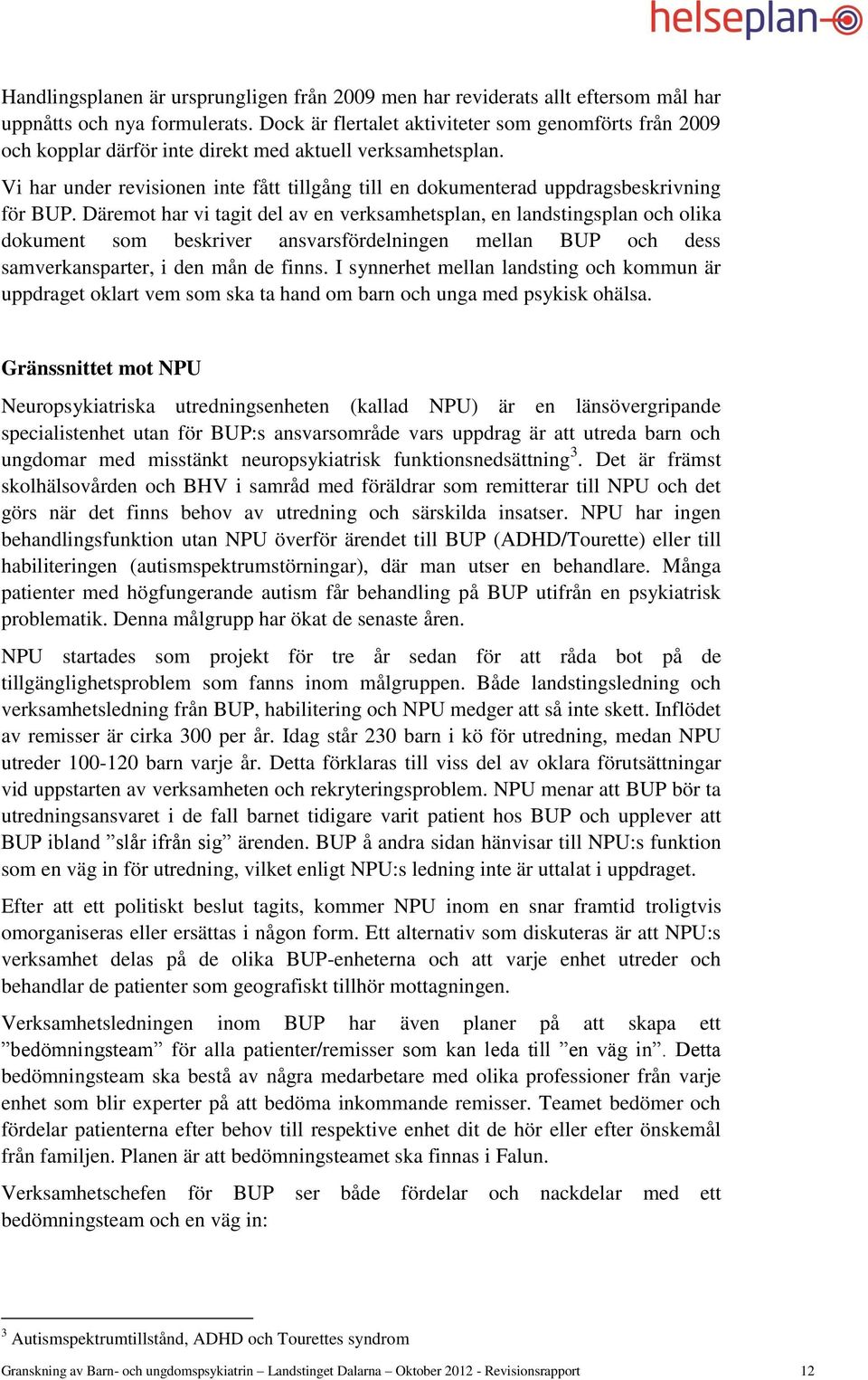 Vi har under revisionen inte fått tillgång till en dokumenterad uppdragsbeskrivning för BUP.