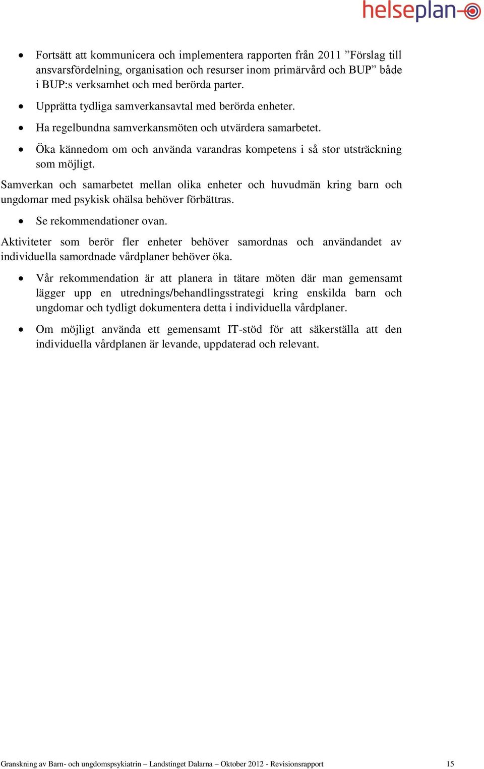 Samverkan och samarbetet mellan olika enheter och huvudmän kring barn och ungdomar med psykisk ohälsa behöver förbättras. Se rekommendationer ovan.