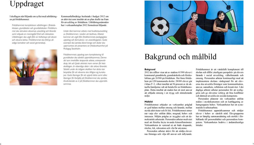 Fritidshemmet ska främja allsidiga kontakter och social gemenskap. Kommunfullmäktige beslutade i budget 2012 om en aktivitet som innebär att en plan skulle tas fram för utveckling av fritidshem.
