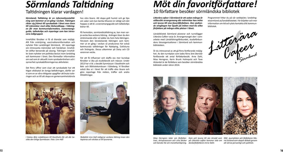 I tidningen får man kommuninformation, evenemangsguide, talbokstips och reportage som kan intressera målgruppen Innehållet försöker vi få så blandat som möjligt.