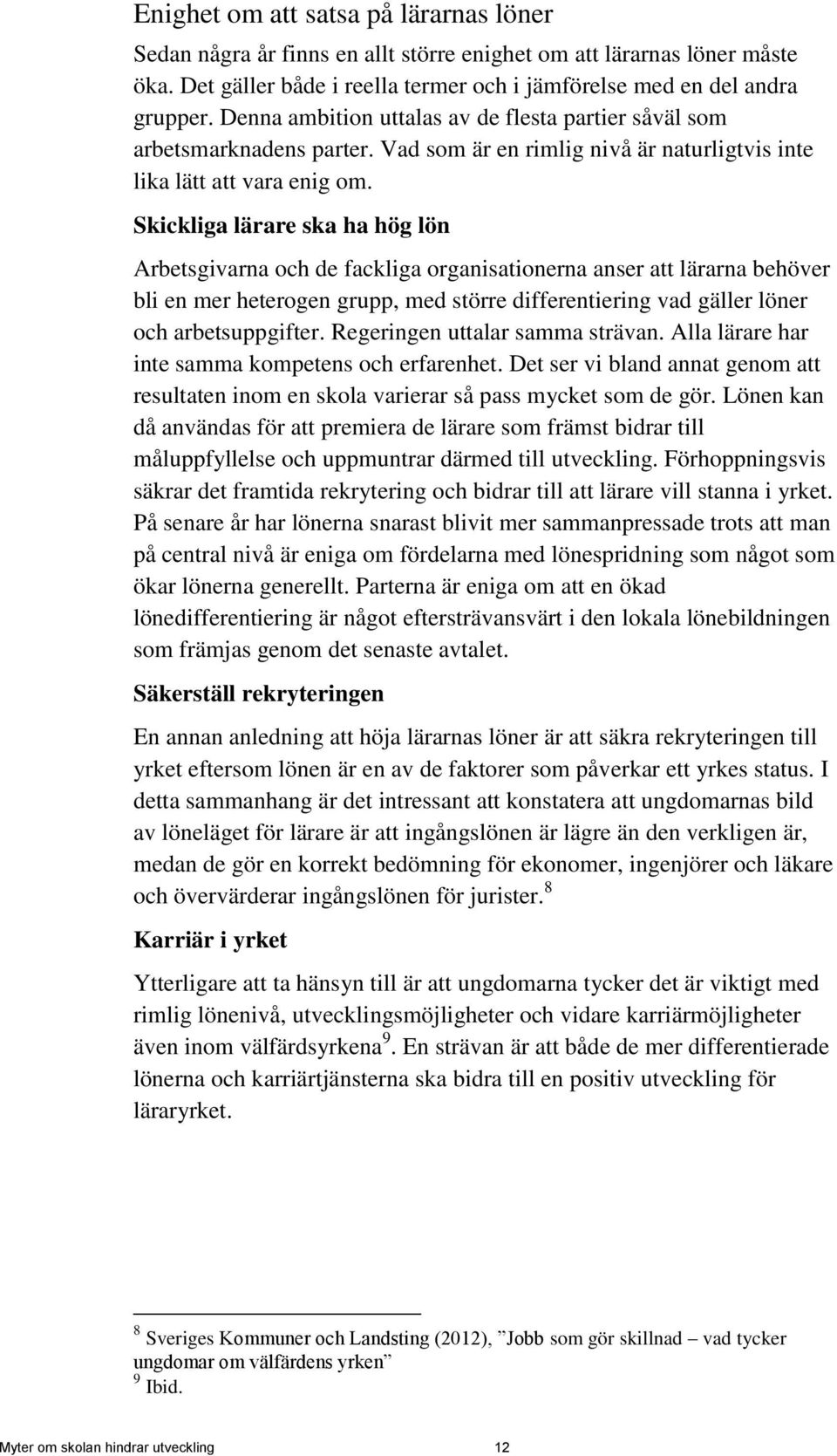 Skickliga lärare ska ha hög lön Arbetsgivarna och de fackliga organisationerna anser att lärarna behöver bli en mer heterogen grupp, med större differentiering vad gäller löner och arbetsuppgifter.