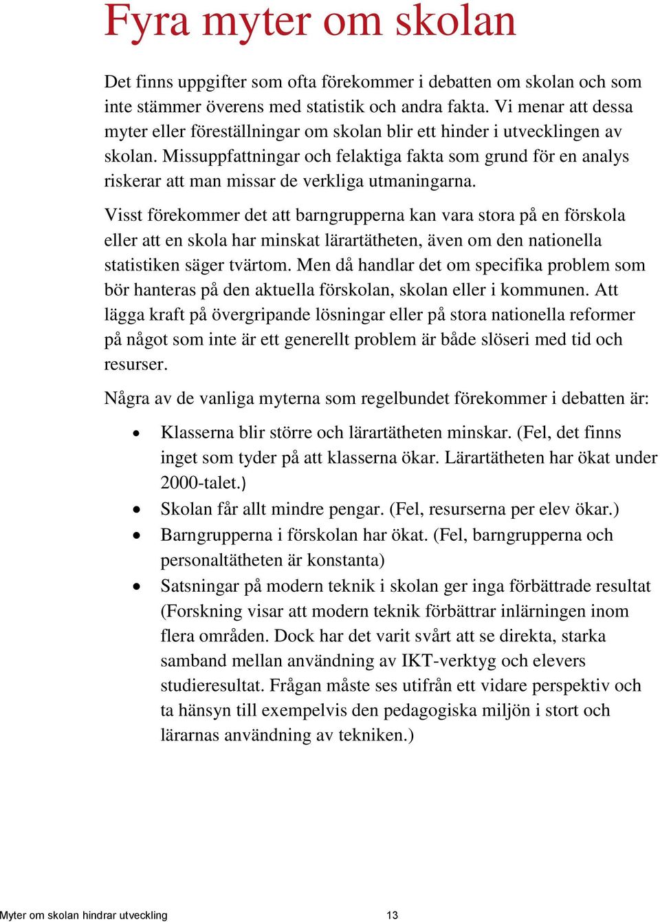 Missuppfattningar och felaktiga fakta som grund för en analys riskerar att man missar de verkliga utmaningarna.