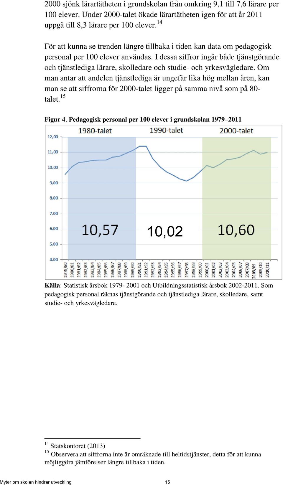 I dessa siffror ingår både tjänstgörande och tjänstlediga lärare, skolledare och studie- och yrkesvägledare.