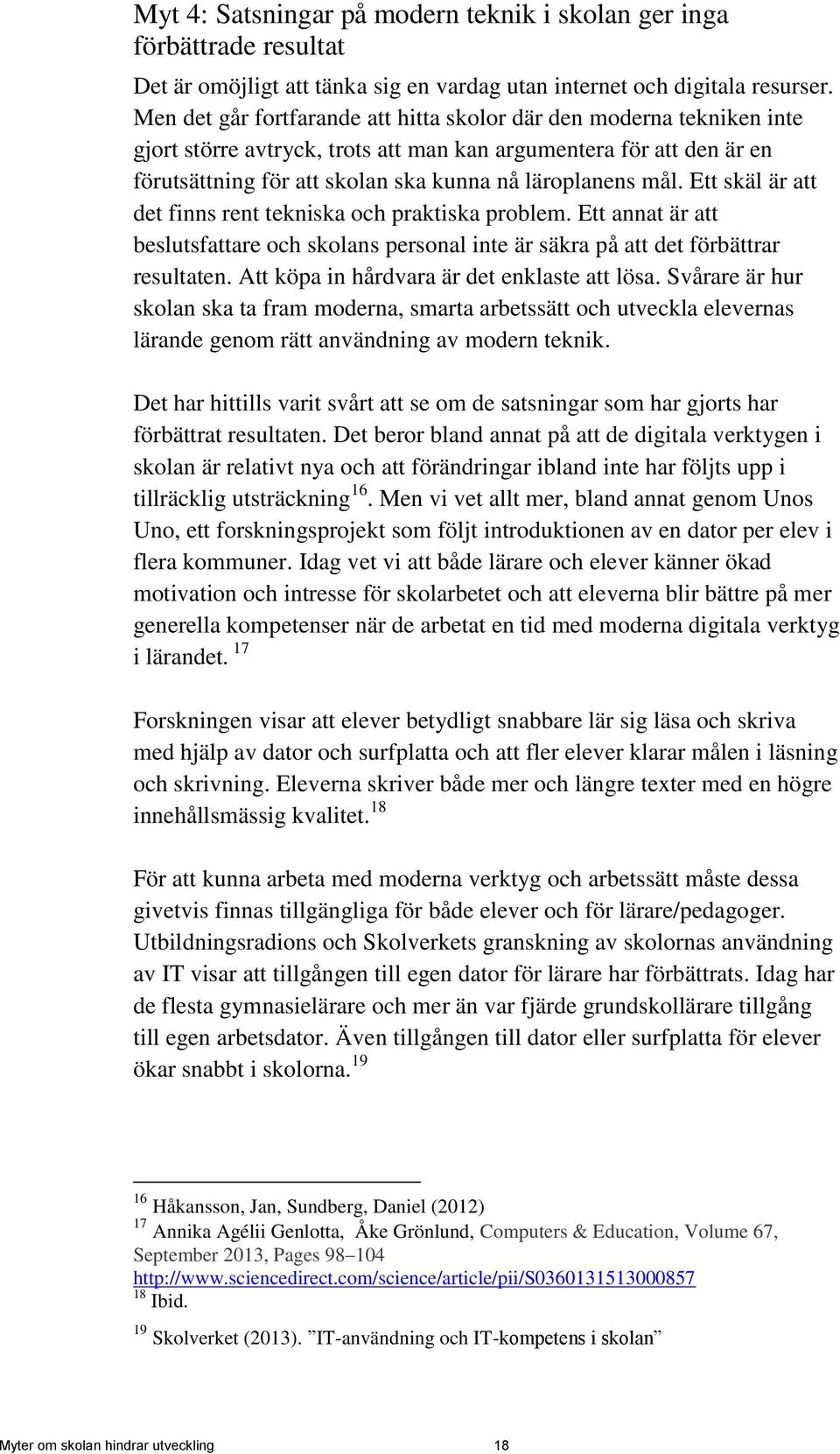 Ett skäl är att det finns rent tekniska och praktiska problem. Ett annat är att beslutsfattare och skolans personal inte är säkra på att det förbättrar resultaten.