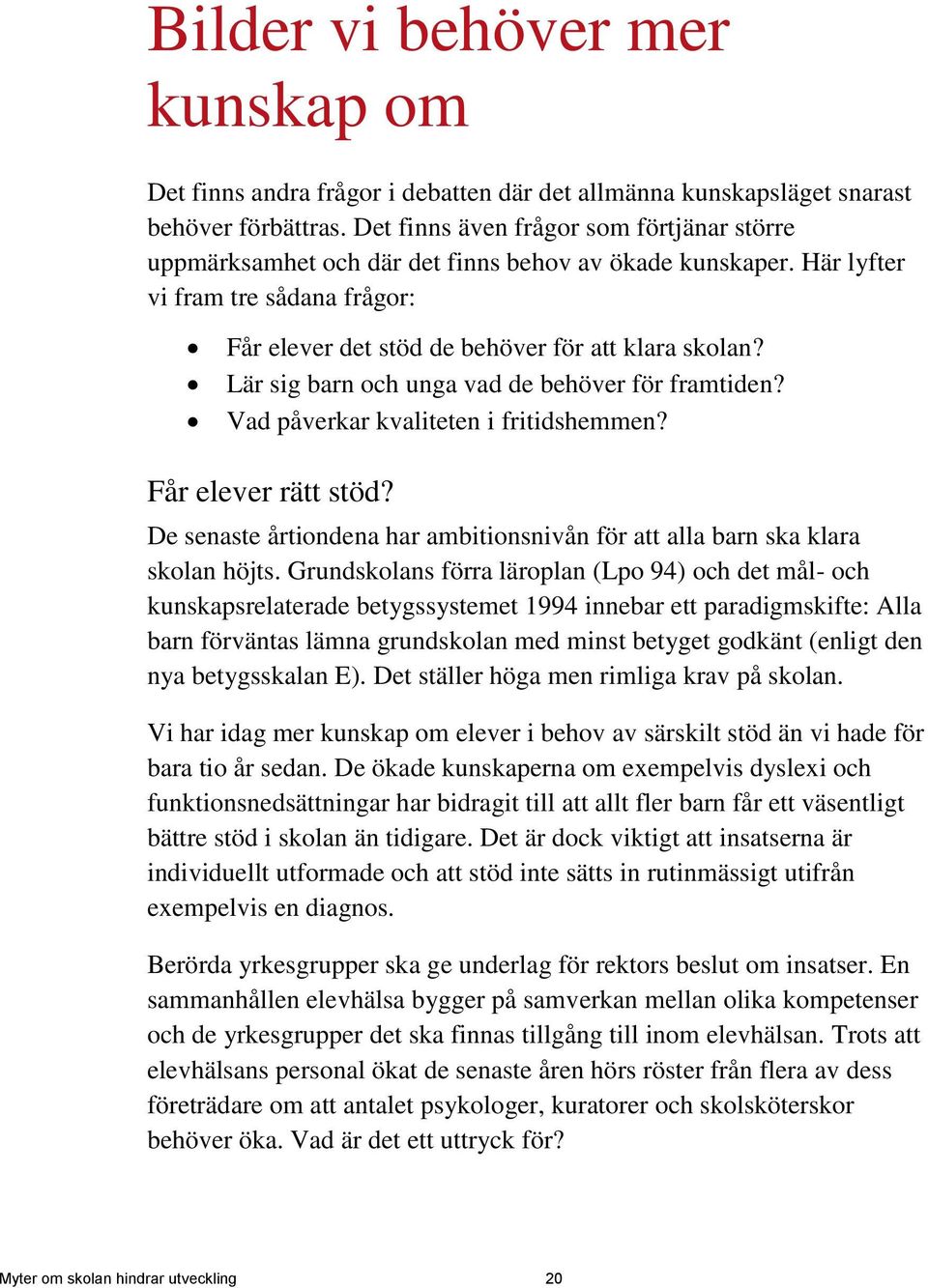 Lär sig barn och unga vad de behöver för framtiden? Vad påverkar kvaliteten i fritidshemmen? Får elever rätt stöd? De senaste årtiondena har ambitionsnivån för att alla barn ska klara skolan höjts.