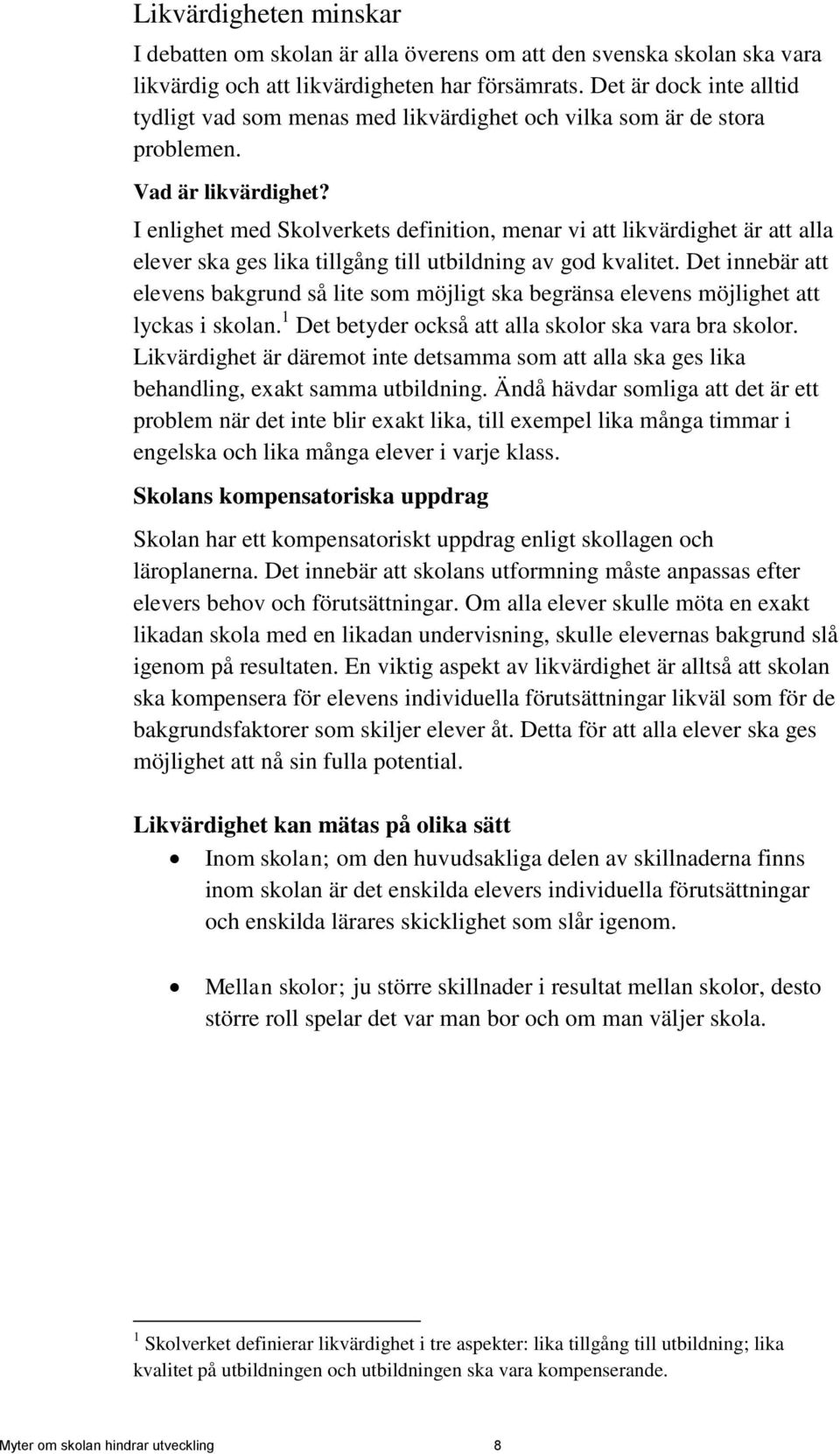 I enlighet med Skolverkets definition, menar vi att likvärdighet är att alla elever ska ges lika tillgång till utbildning av god kvalitet.