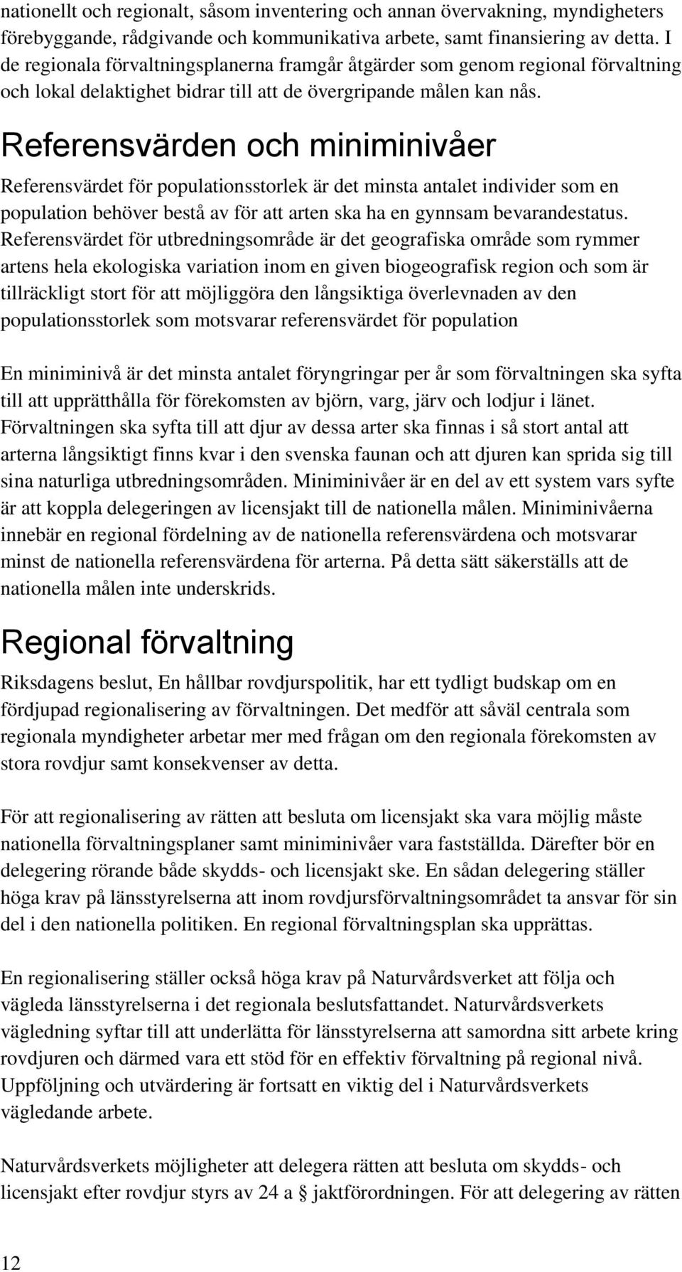 Referensvärden och miniminivåer Referensvärdet för populationsstorlek är det minsta antalet individer som en population behöver bestå av för att arten ska ha en gynnsam bevarandestatus.