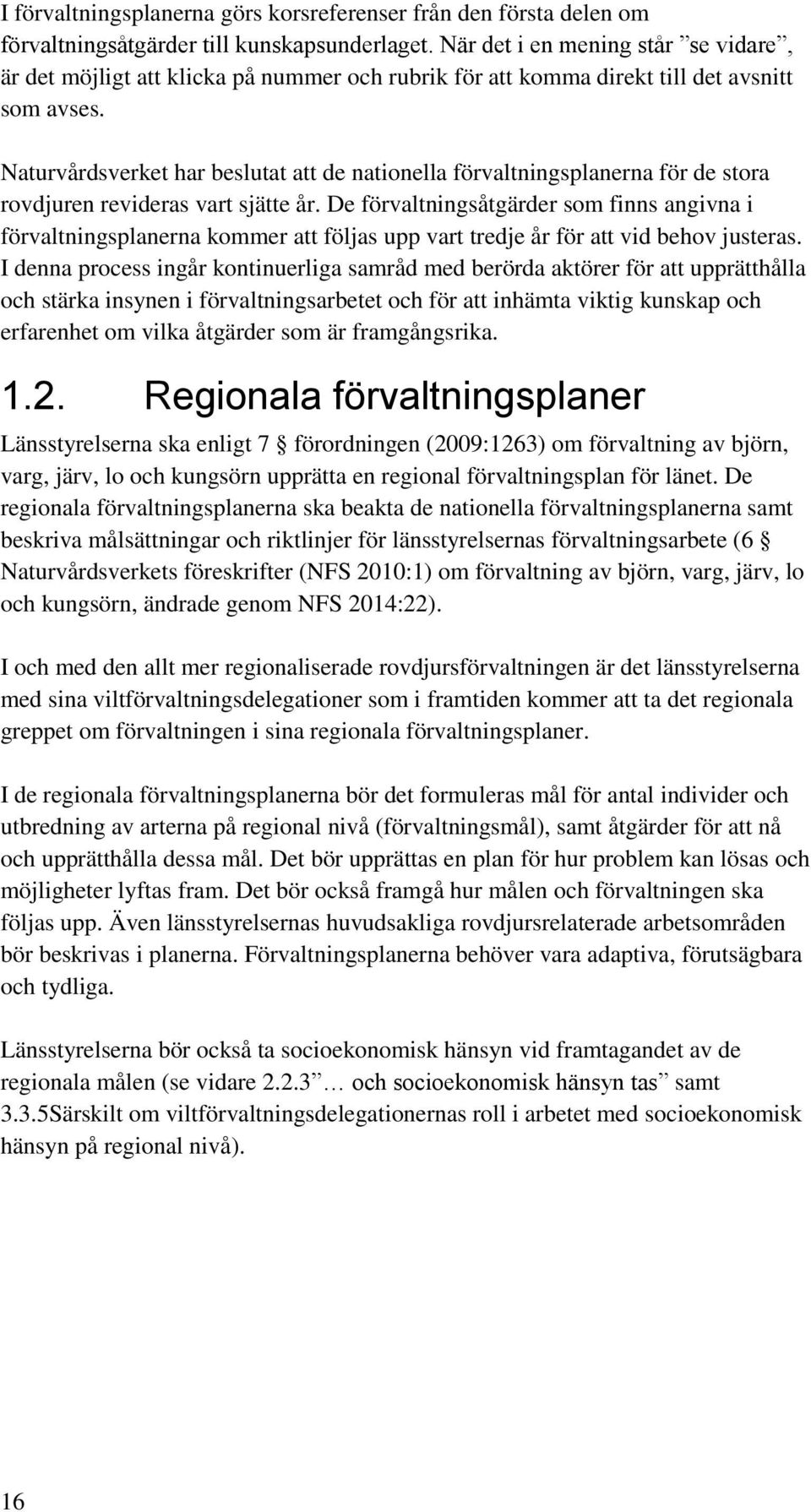 Naturvårdsverket har beslutat att de nationella förvaltningsplanerna för de stora rovdjuren revideras vart sjätte år.