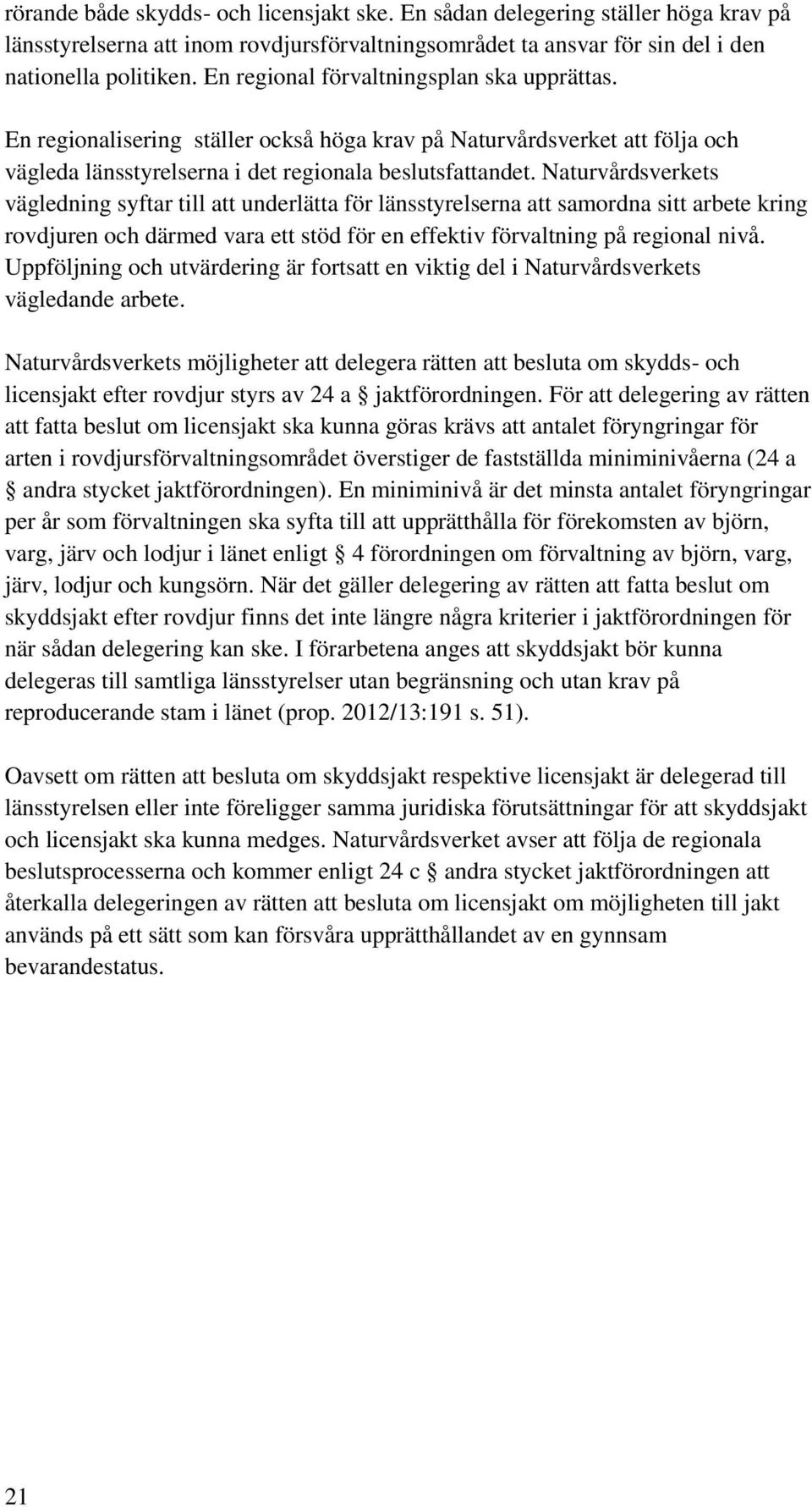 Naturvårdsverkets vägledning syftar till att underlätta för länsstyrelserna att samordna sitt arbete kring rovdjuren och därmed vara ett stöd för en effektiv förvaltning på regional nivå.