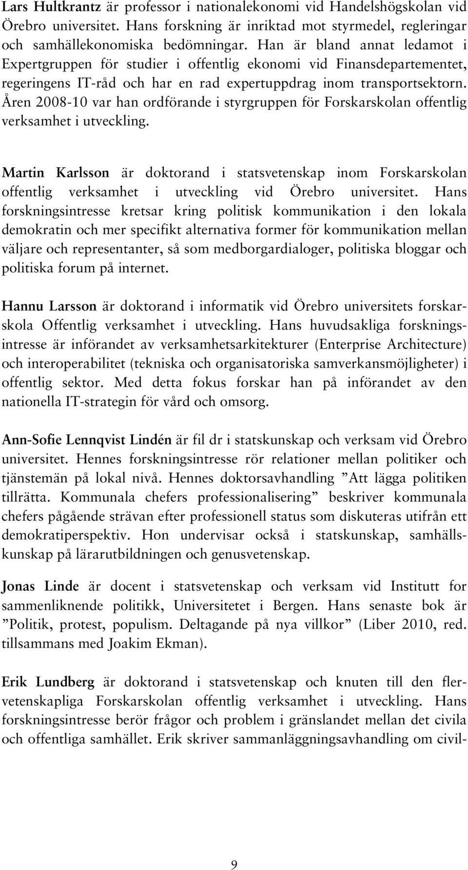 Åren 2008-10 var han ordförande i styrgruppen för Forskarskolan offentlig verksamhet i utveckling.