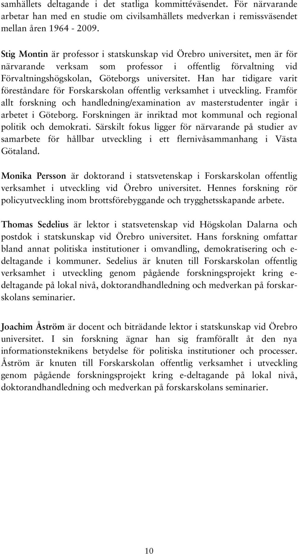 Han har tidigare varit föreståndare för Forskarskolan offentlig verksamhet i utveckling. Framför allt forskning och handledning/examination av masterstudenter ingår i arbetet i Göteborg.