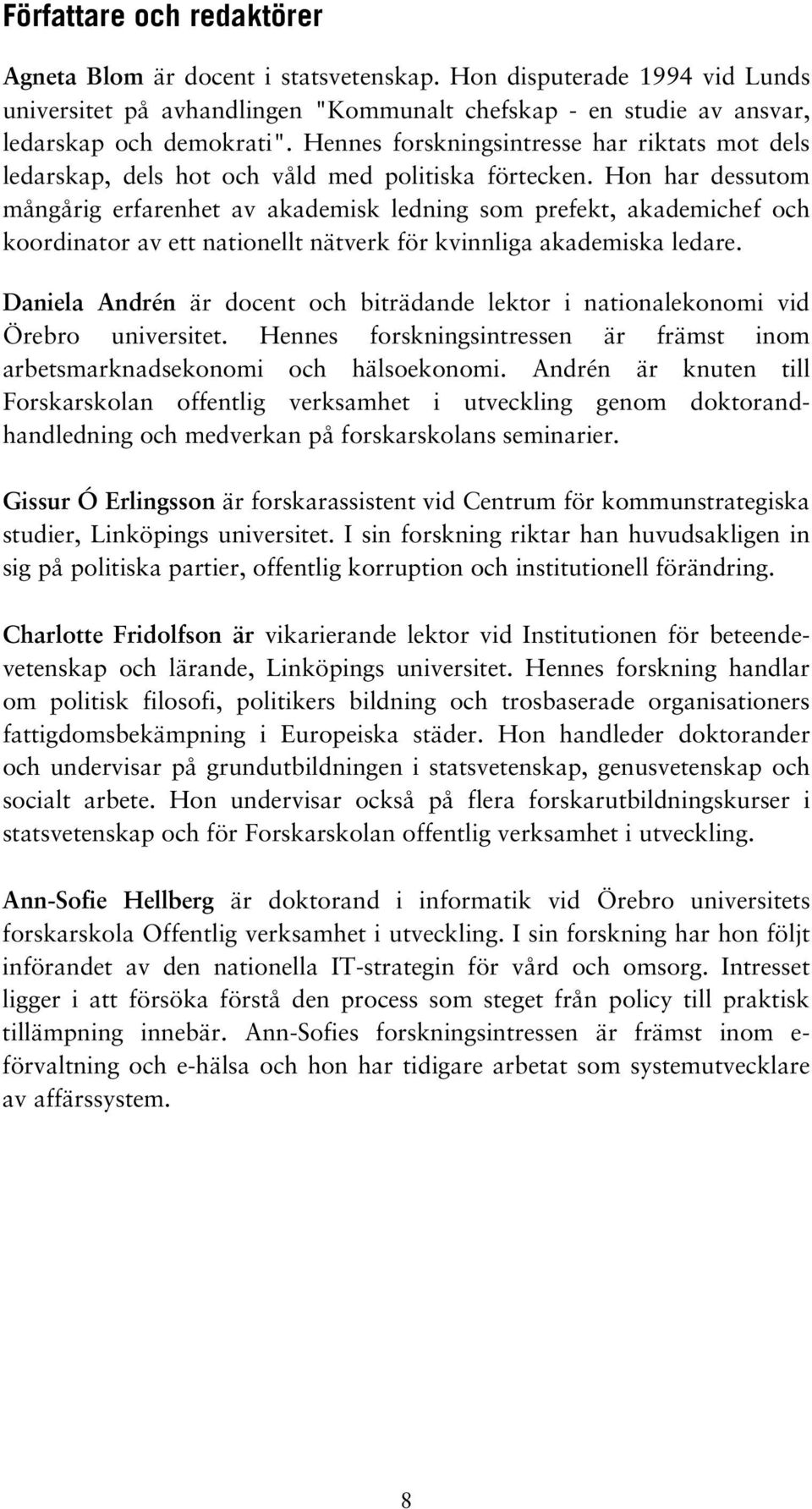 Hon har dessutom mångårig erfarenhet av akademisk ledning som prefekt, akademichef och koordinator av ett nationellt nätverk för kvinnliga akademiska ledare.