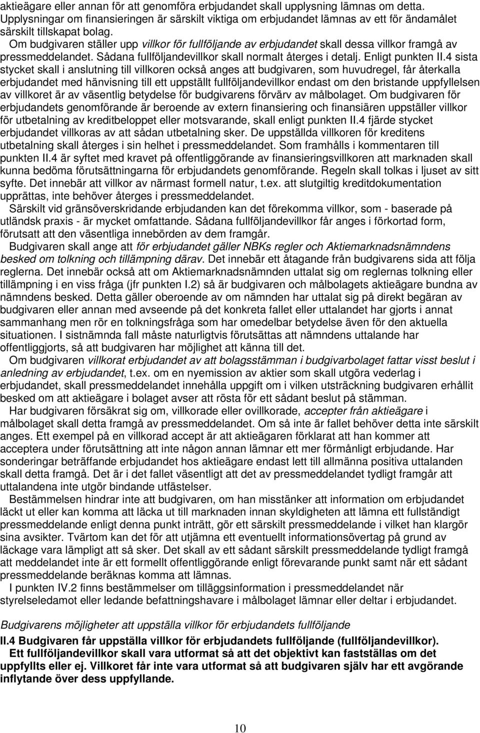 Om budgivaren ställer upp villkor för fullföljande av erbjudandet skall dessa villkor framgå av pressmeddelandet. Sådana fullföljandevillkor skall normalt återges i detalj. Enligt punkten II.