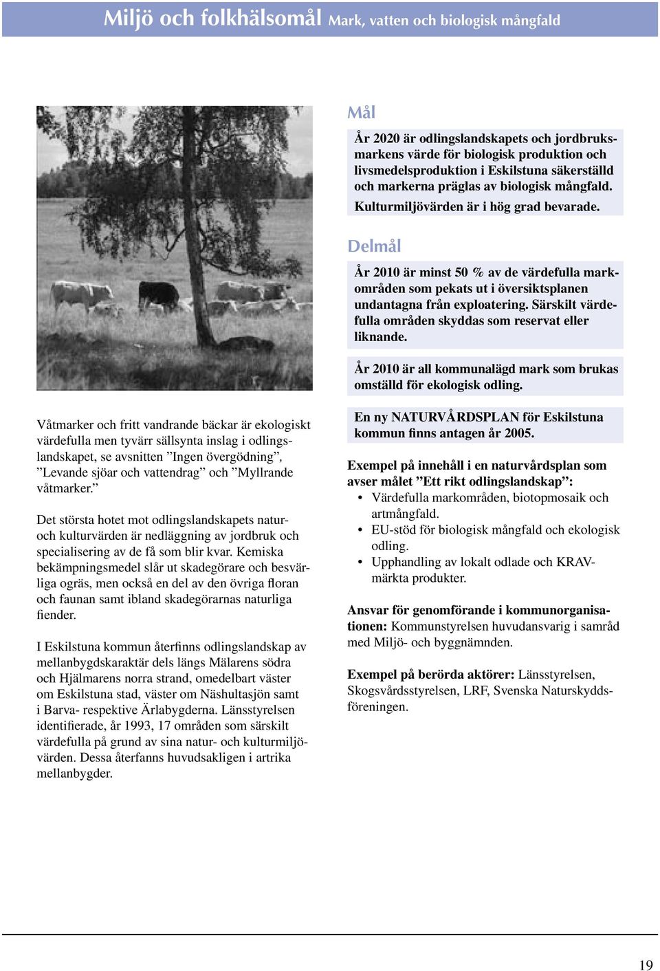 Delmål År 2010 är minst 50 % av de värdefulla markområden som pekats ut i översiktsplanen undantagna från exploatering. Särskilt värdefulla områden skyddas som reservat eller liknande.