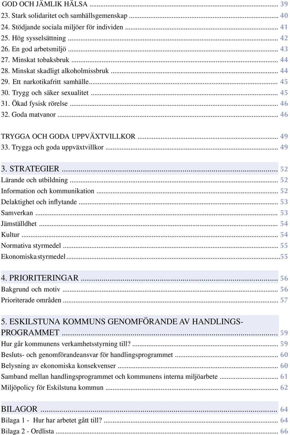 .. 46 TRYGGA OCH GODA UPPVÄXTVILLKOR... 49 33. Trygga och goda uppväxtvillkor... 49 3. STRATEGIER... 52 Lärande och utbildning... 52 Information och kommunikation... 52 Delaktighet och inflytande.