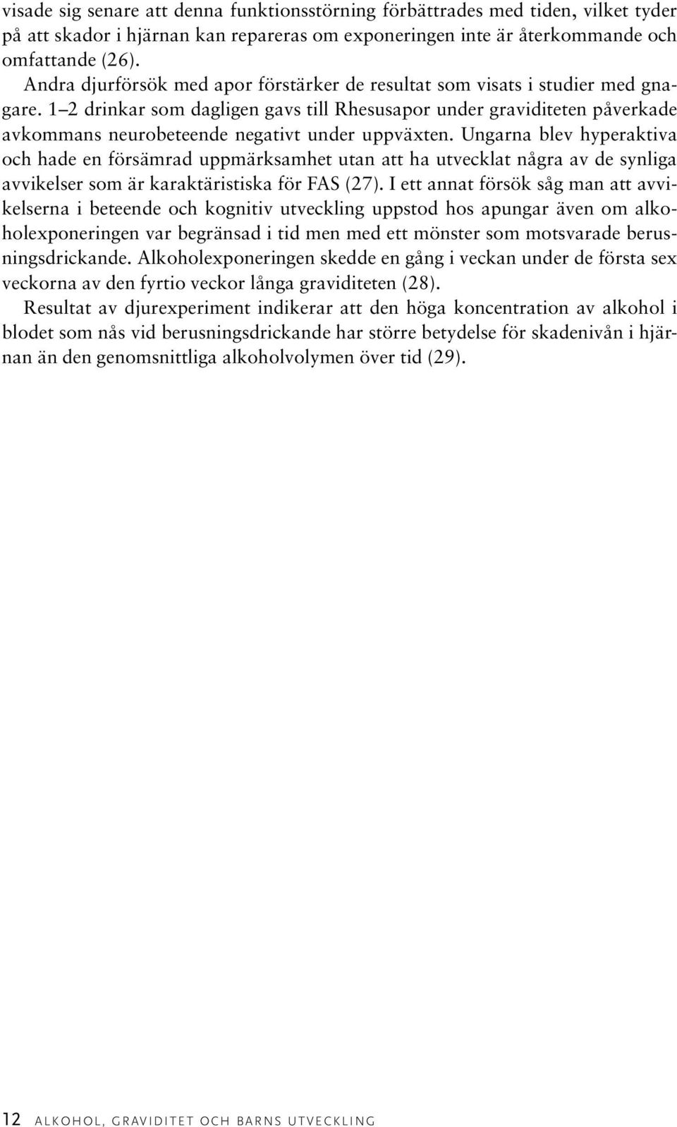 1 2 drinkar som dagligen gavs till Rhesusapor under graviditeten påverkade avkommans neurobeteende negativt under uppväxten.