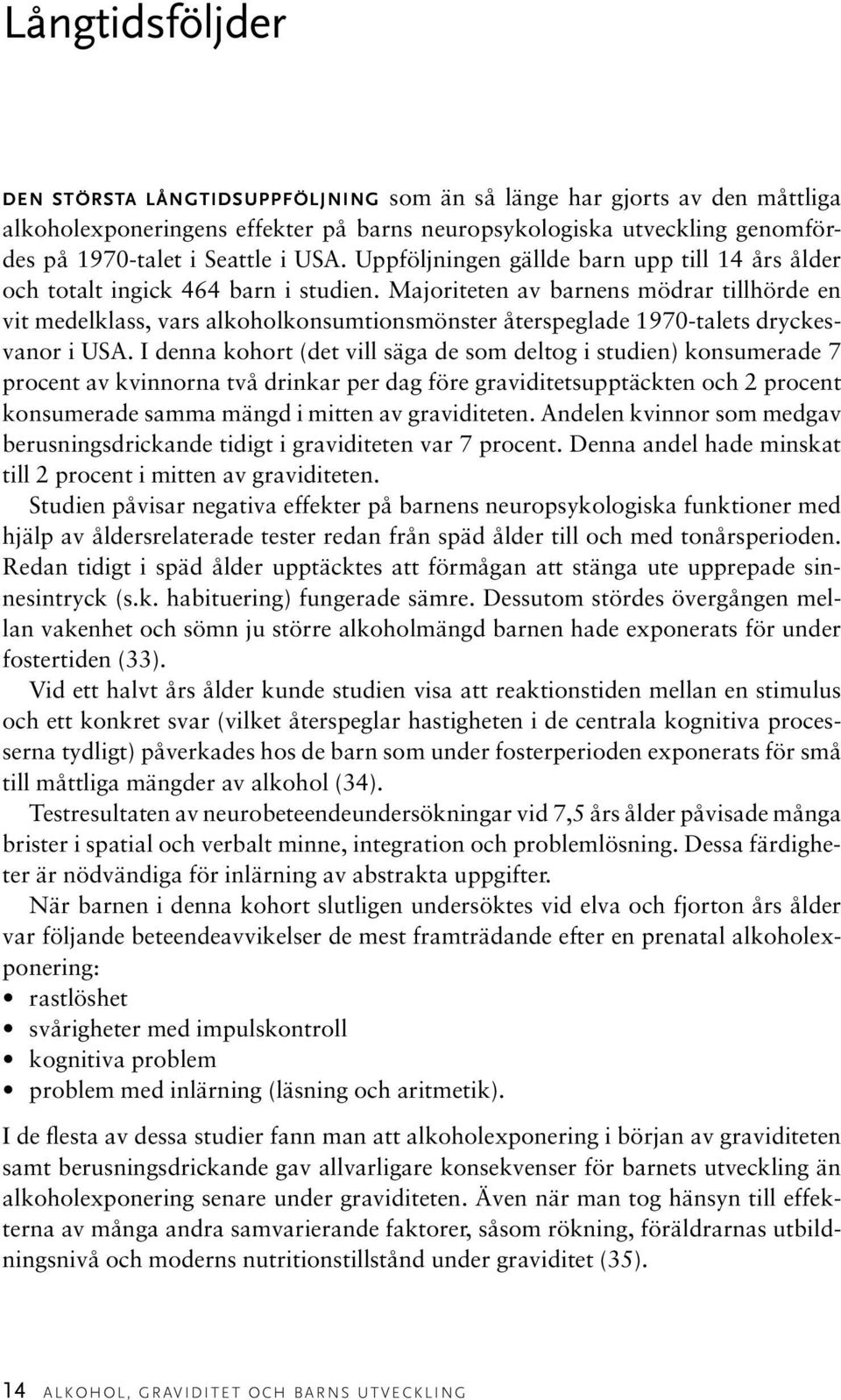 Majoriteten av barnens mödrar tillhörde en vit medelklass, vars alkoholkonsumtionsmönster återspeglade 1970-talets dryckesvanor i USA.