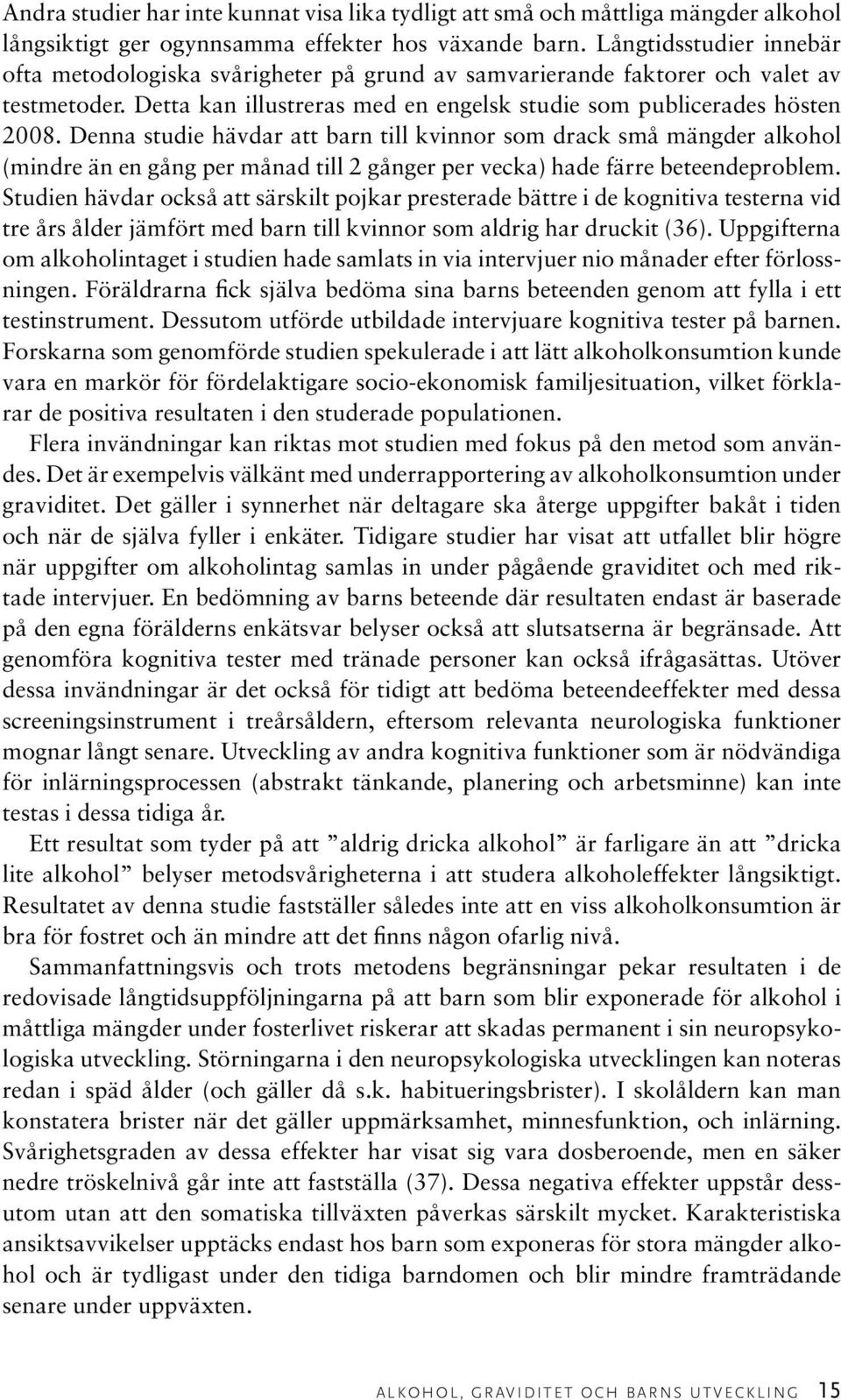 Denna studie hävdar att barn till kvinnor som drack små mängder alkohol (mindre än en gång per månad till 2 gånger per vecka) hade färre beteendeproblem.