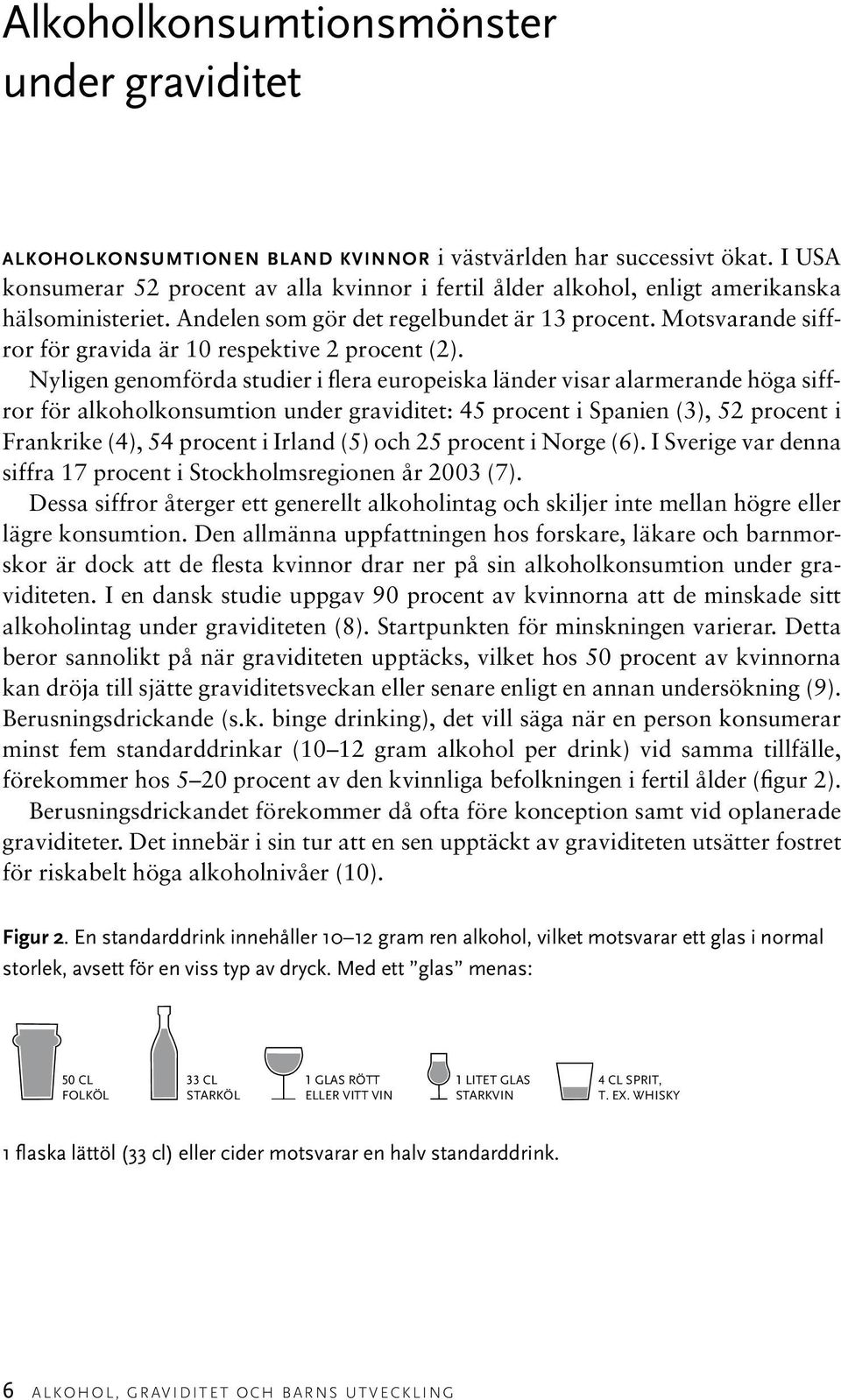 Motsvarande siffror för gravida är 10 respektive 2 procent (2).