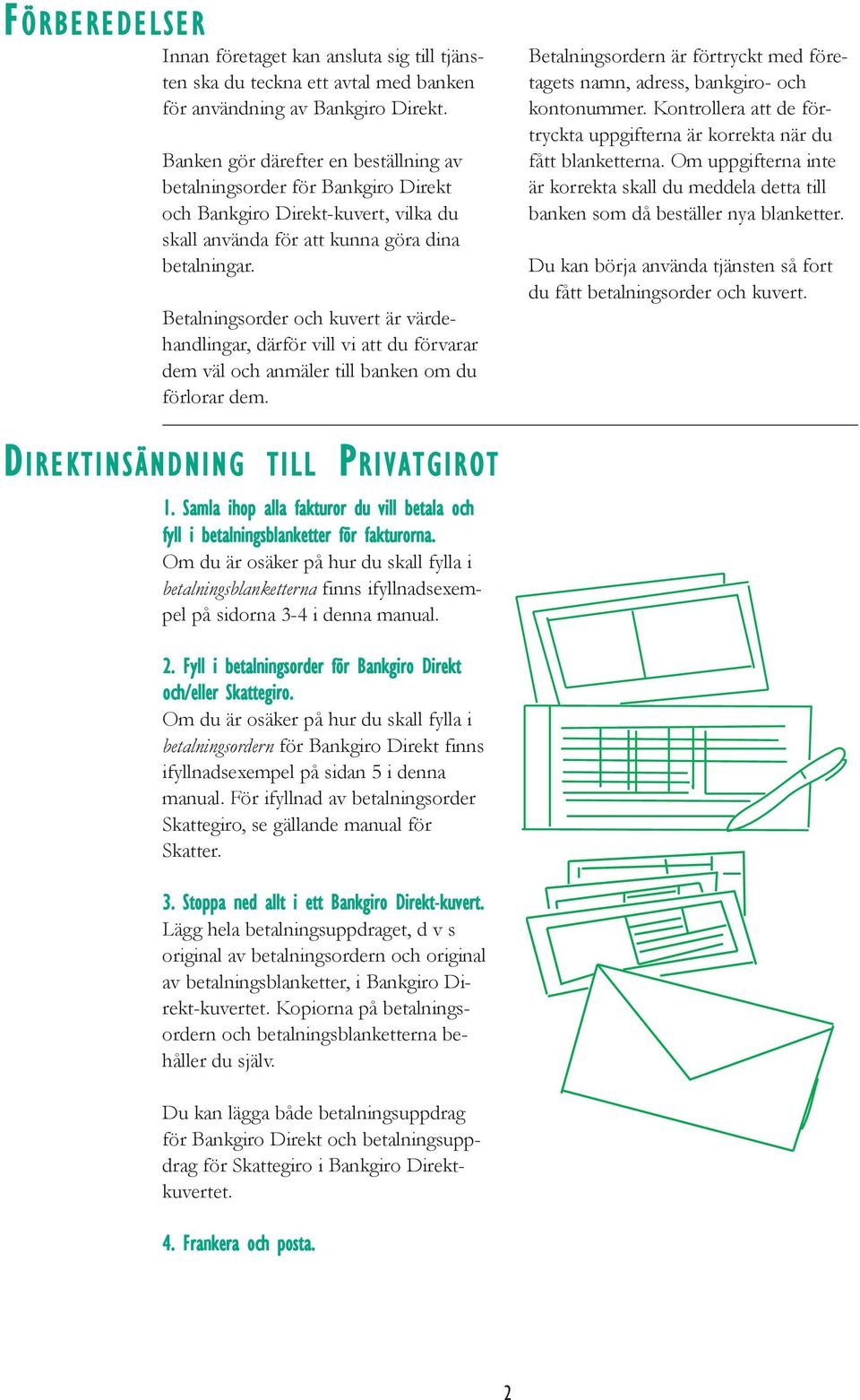 Betalningsorder och kuvert är värdehandlingar, därför vill vi att du förvarar dem väl och anmäler till banken om du förlorar dem.