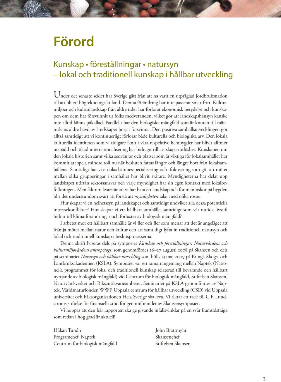 Kulturmiljöer och kulturlandskap från äldre tider har förlorat ekonomisk betydelse och kunskapen om dem har försvunnit ur folks medvetanden, vilket gör att landskapshänsyn kanske inte alltid känns