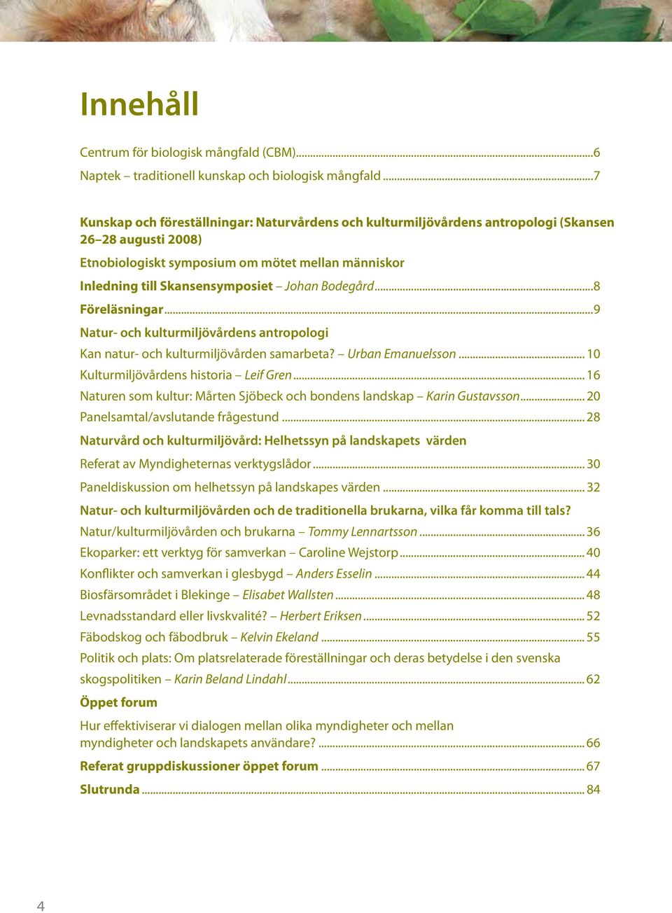 Bodegård...8 Föreläsningar...9 Natur- och kulturmiljövårdens antropologi Kan natur- och kulturmiljövården samarbeta? Urban Emanuelsson... 10 Kulturmiljövårdens historia Leif Gren.