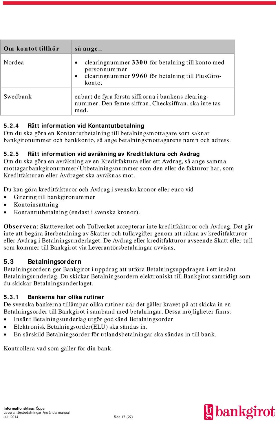 4 Rätt information vid Kontantutbetalning Om du ska göra en Kontantutbetalning till betalningsmottagare som saknar bankgironummer och bankkonto, så ange betalningsmottagarens namn och adress. 5.2.