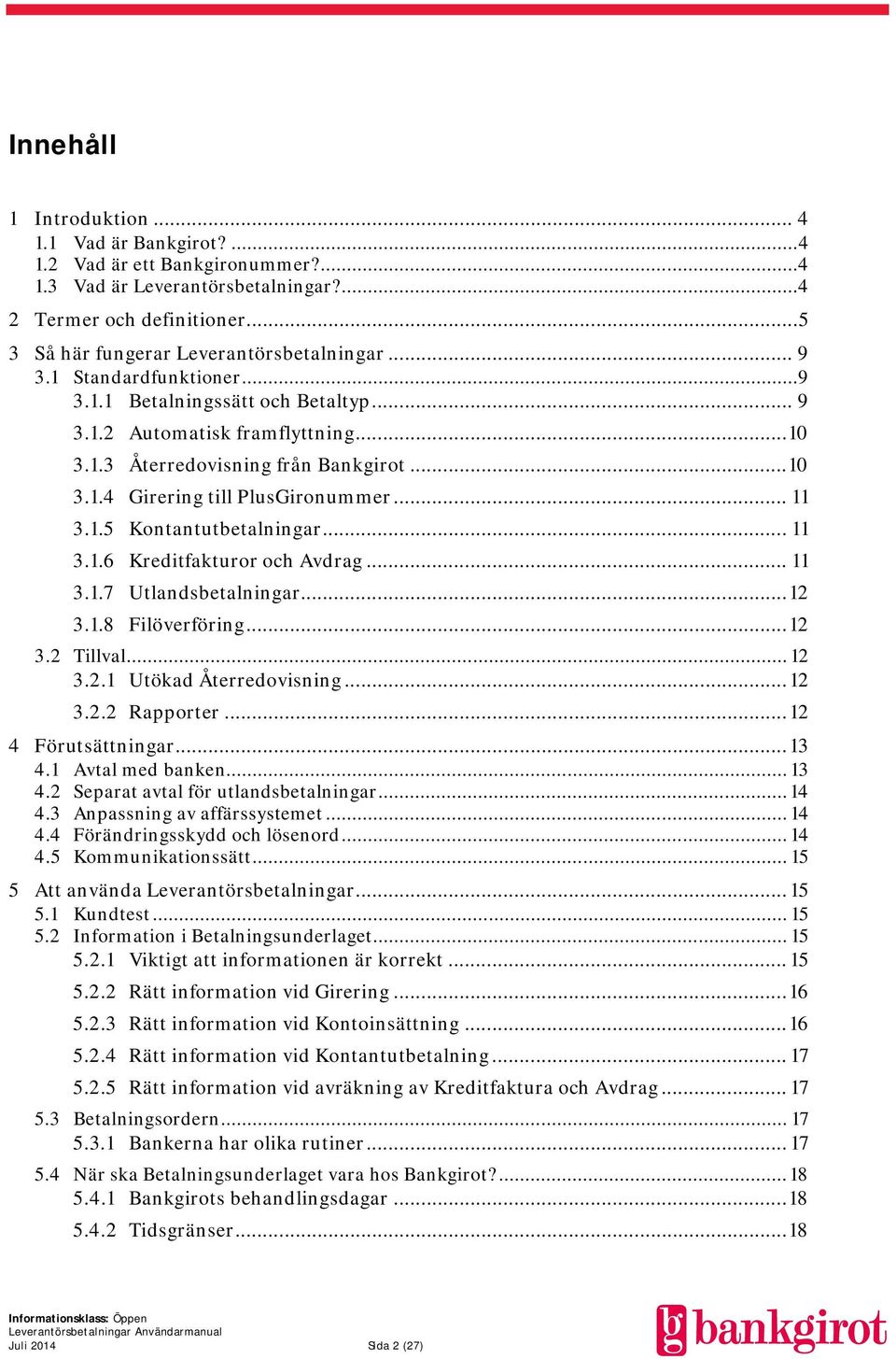 .. 11 3.1.5 Kontantutbetalningar... 11 3.1.6 Kreditfakturor och Avdrag... 11 3.1.7 Utlandsbetalningar... 12 3.1.8 Filöverföring... 12 3.2 Tillval... 12 3.2.1 Utökad Återredovisning... 12 3.2.2 Rapporter.