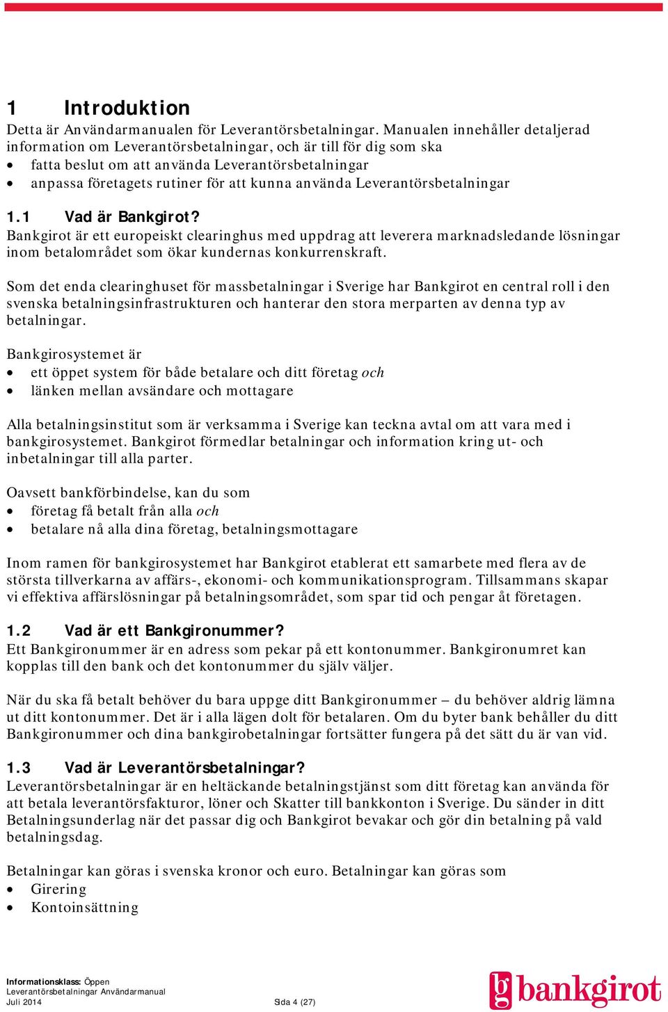 Leverantörsbetalningar 1.1 Vad är Bankgirot? Bankgirot är ett europeiskt clearinghus med uppdrag att leverera marknadsledande lösningar inom betalområdet som ökar kundernas konkurrenskraft.